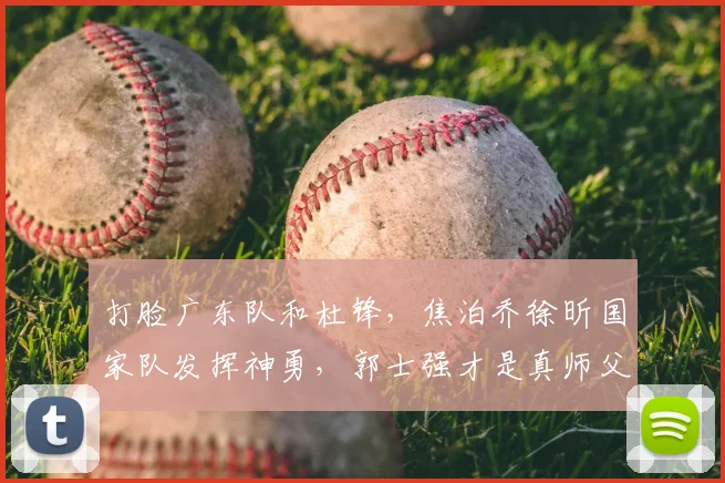 打脸广东队和杜锋，焦泊乔徐昕国家队发挥神勇，郭士强才是真师父