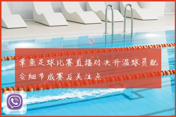 章鱼足球比赛直播对决升温球员配合细节成赛后关注点